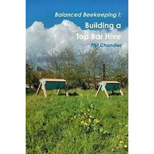 Balanced Beekeeping I: Building a Top Bar Hive, Paperback - Philip Chandler imagine