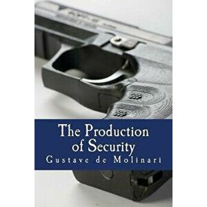The Production of Security, Paperback - Gustave De Molinari imagine
