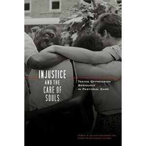 Injustice and the Care of Souls: Taking Oppression Seriously in Pastoral Care, Paperback - Sheryl Kujawa-Holbrook imagine