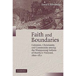 Faith and Boundaries: Colonists, Christianity, and Community Among the Wampanoag Indians of Martha's Vineyard, 1600-1871, Paperback - David J. Silverm imagine