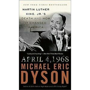 April 4, 1968: Martin Luther King, Jr.'s Death and How It Changed America, Paperback - Michael Eric Dyson imagine