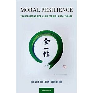 Moral Resilience: Transforming Moral Suffering in Healthcare, Paperback - Cynda Hylton Rushton imagine
