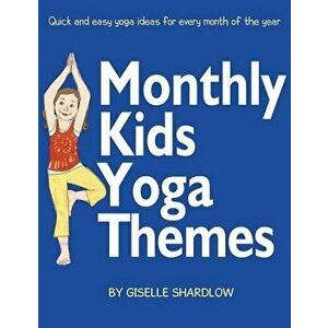 Monthly Kids Yoga Themes: Quick and Easy Yoga Ideas for Every Month of the Year, Paperback - Giselle Shardlow imagine