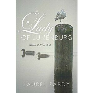 A Lady of Lunenburg: Nova Scotia 1752 - Pardy Laurel Pardy imagine