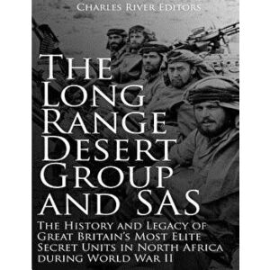 The Long Range Desert Group and SAS: The History and Legacy of Great Britain's Most Elite Secret Units in North Africa During World War II, Paperback imagine
