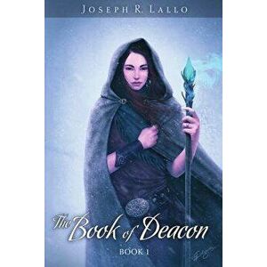 The Book of Deacon, Paperback - Joseph R. Lallo imagine