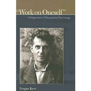 Work on Oneself: Wittgensteins Philosophical Psychology, Paperback - Fergus Kerr imagine