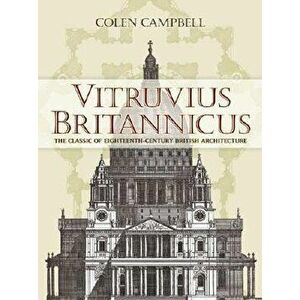 Vitruvius Britannicus: The Classic of Eighteenth-Century British Architecture, Paperback - Colen Campbell imagine