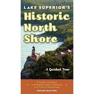 Lake Superior's Historic North Shore: A Guided Tour, Paperback - Deborah Morse-Kahn imagine