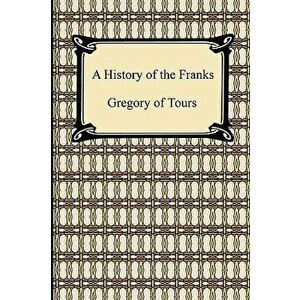 A History of the Franks - Of Tours Gregory of Tours imagine