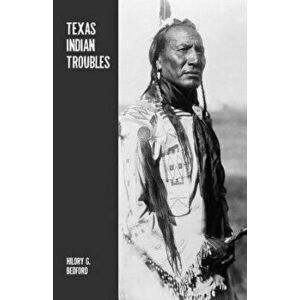 Texas Indian Troubles: The Most Thrilling Events in the History of Texas, Paperback - Hilory G. Bedford imagine