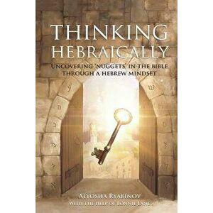 Thinking Hebraically: Uncovering "Nuggets" in the Bible Through A Hebrew Mindset, Paperback - Alyosha Ryabinov imagine