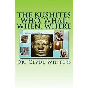 The Kushites Who, What, When, Where, Paperback - Dr Clyde Winters imagine