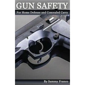 Gun Safety: For Home Defense and Concealed Carry, Paperback - Sammy Franco imagine