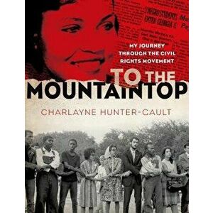 To the Mountaintop: My Journey Through the Civil Rights Movement, Paperback - Charlayne Hunter-Gault imagine