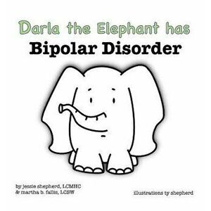 Darla the Elephant Has Bipolar Disorder, Hardcover - Jessie Shepherd imagine