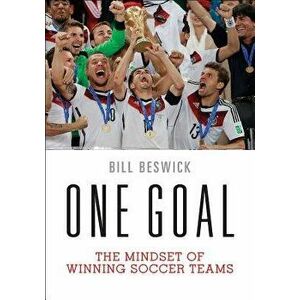 One Goal: The Mindset of Winning Soccer Teams, Paperback - Bill Beswick imagine