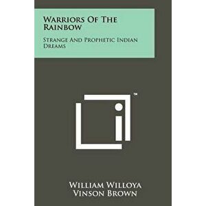 Warriors of the Rainbow: Strange and Prophetic Indian Dreams - William Willoya imagine