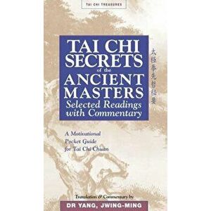 Tai Chi Secrets of the Ancient Masters: Selected Readings from the Masters - Yang Jwing-Ming imagine