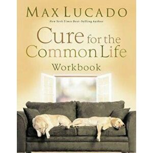 Cure for the Common Life Workbook, Paperback - Max Lucado imagine