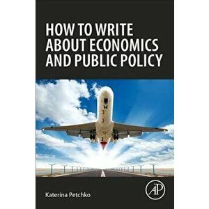 How to Write about Economics and Public Policy, Paperback - Katerina Petchko imagine