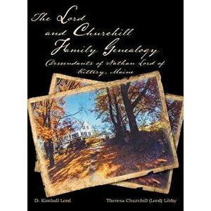 The Lord and Churchill Family Genealogy: Descendants of Nathan Lord of Kittery, Maine, Hardcover - D. Kimball Lord imagine