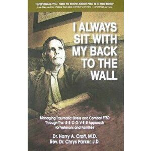 I Always Sit with My Back to the Wall: Managing Traumatic Stress and Combat Ptsd Through the R-E-C-O-V-E-R Approach for Veterans and Families, Paperba imagine