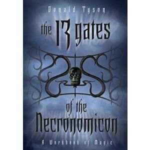 The 13 Gates of the Necronomicon: A Workbook of Magic, Paperback - Donald Tyson imagine