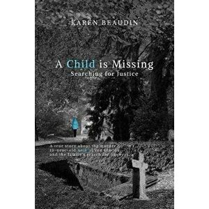 A Child Is Missing: Searching for Justice, Paperback - Karen Beaudin imagine