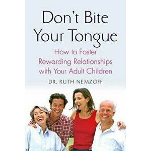 Don't Bite Your Tongue: How to Foster Rewarding Relationships with Your Adult Children, Paperback - Ruth Nemzoff imagine