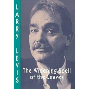 The Widening Spell of Leaves, Paperback - Larry Levis imagine