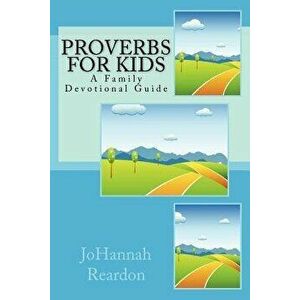 Proverbs for Kids: A Family Devotional Guide, Paperback - Johannah Reardon imagine
