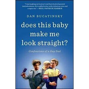 Does This Baby Make Me Look Straight?: Confessions of a Gay Dad, Paperback - Dan Bucatinsky imagine