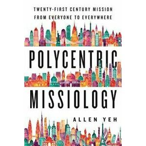 Polycentric Missiology: 21st-Century Mission from Everyone to Everywhere, Paperback - Allen Yeh imagine