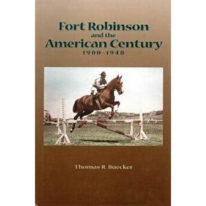 Fort Robinson and the American Century, 1900-1948, Paperback - Thomas R. Buecker imagine