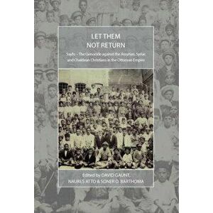 Let Them Not Return: Sayfo - The Genocide Against the Assyrian, Syriac, and Chaldean Christians in the Ottoman Empire, Paperback - David Gaunt imagine