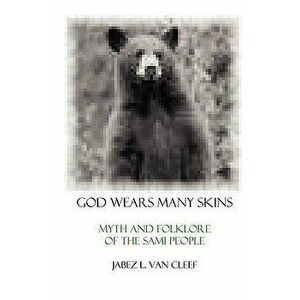 God Wears Many Skins: Myth and Folklore of the Sami People, Paperback - Jabez L. Van Cleef imagine
