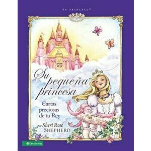 Su Peque a Princesa: Cartas Preciosas de Tu Rey, Hardcover - Sheri Rose Shepherd imagine