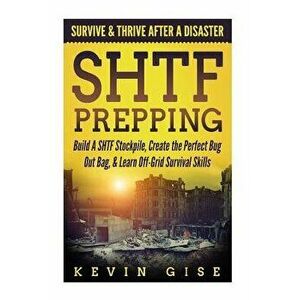 Shtf Prepping: Survive & Thrive After a Disaster - Build a Shtf Stockpile, Create the Perfect Bug Out Bag, & Learn Off-Grid Survival, Paperback - Kevi imagine