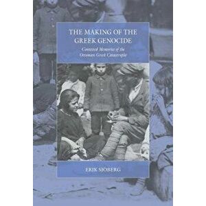 The Making of the Greek Genocide: Contested Memories of the Ottoman Greek Catastrophe, Paperback - Sjoberg Erik imagine