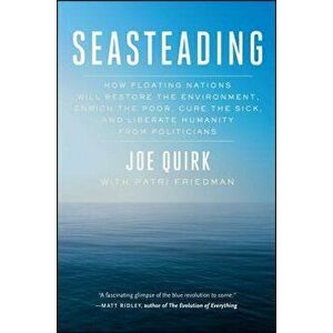Seasteading: How Floating Nations Will Restore the Environment, Enrich the Poor, Cure the Sick, and Liberate Humanity from Politici, Paperback - Joe Q imagine