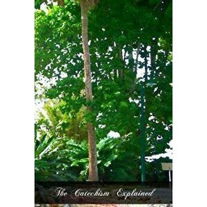 The Catechism Explained: An Exhaustive Exposition of the Christian Religion, Paperback - Rev Francis Spirago imagine