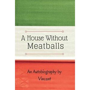 A House Without Meatballs: A Biography, Paperback - Vincent Herr-Romano imagine