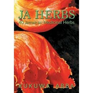 Ja Herbs: 40 Jamaican Medicinal Herbs, Paperback - Kukuwa Abba imagine