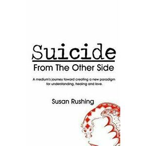 Suicide from the Other Side, Paperback - Susan Rushing imagine