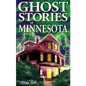 Ghost Stories of Minnesota, Paperback - Gina Teel imagine