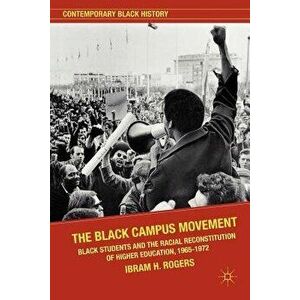 The Black Campus Movement: Black Students and the Racial Reconstitution of Higher Education, 1965-1972, Paperback - I. Rogers imagine
