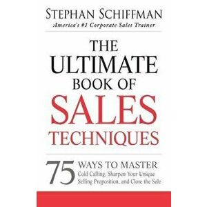 The Ultimate Book of Sales Techniques: 75 Ways to Master Cold Calling, Sharpen Your Unique Selling Proposition, and Close the Sale, Paperback - Stepha imagine