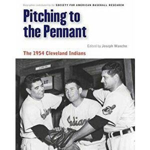 Pitching to the Pennant: The 1954 Cleveland Indians - Joseph Wancho imagine