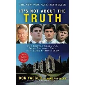 It's Not about the Truth: The Untold Story of the Duke Lacrosse Case and the Lives It Shattered, Paperback - Don Yaeger imagine